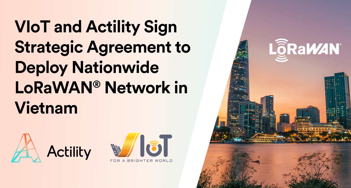 VIoT and Actility signed a strategic cooperation agreement, Deploy Nationwide LoRaWAN IoT network in Vietnam