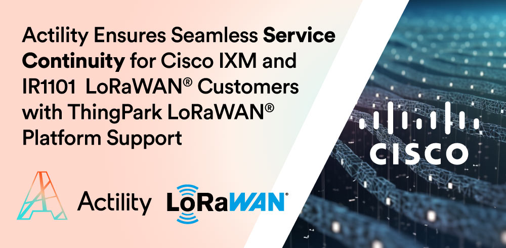 Actility Ensures Seamless Service Continuity for Cisco IXM and IR1101 LoRaWAN